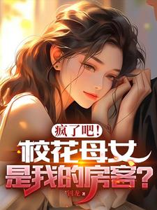 疯了吧！校花母女是我的房客？